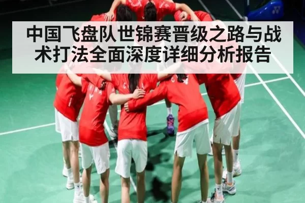 中国飞盘队世锦赛晋级之路与战术打法全面深度详细分析报告